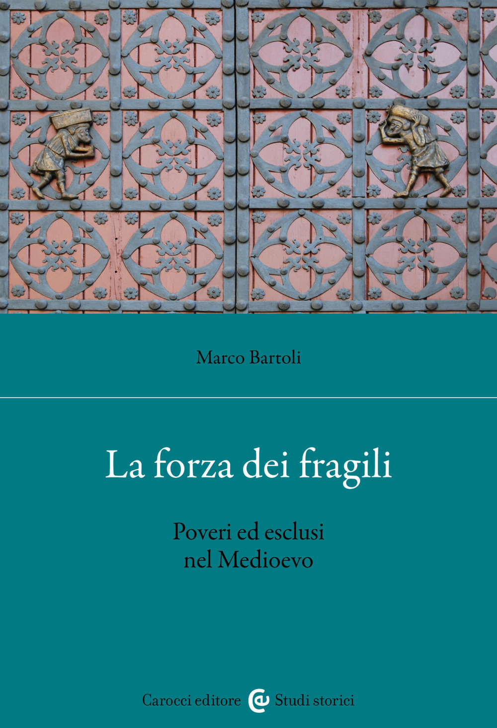 La forza dei fragili. Poveri ed esclusi nel Medioevo