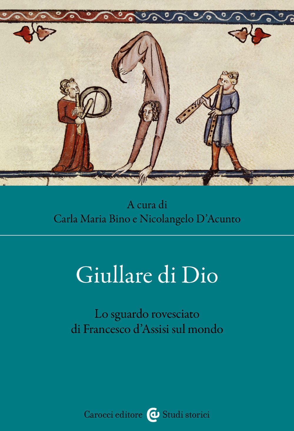Giullare di Dio. Lo sguardo rovesciato di Francesco d'Assisi sul mondo