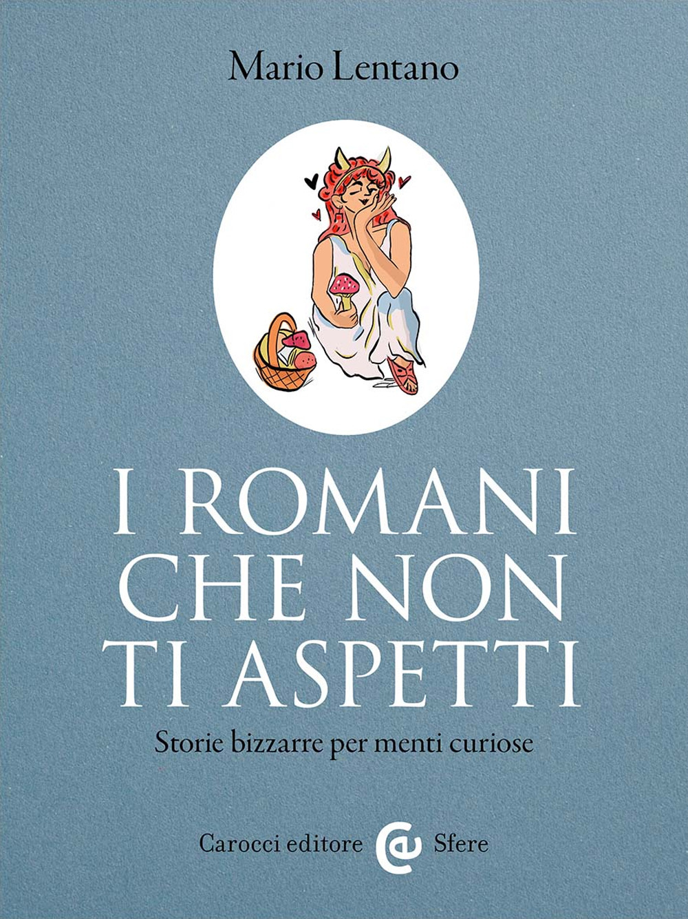 I Romani che non ti aspetti. Storie bizzarre per menti curiose