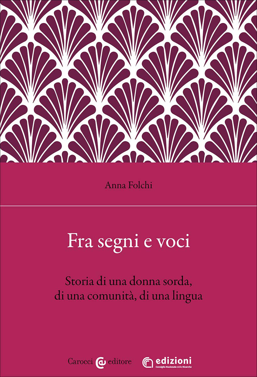 Fra segni e voci. Storia di una donna sorda, di una comunità, di una lingua - Anna Folchi - Libro - Carocci