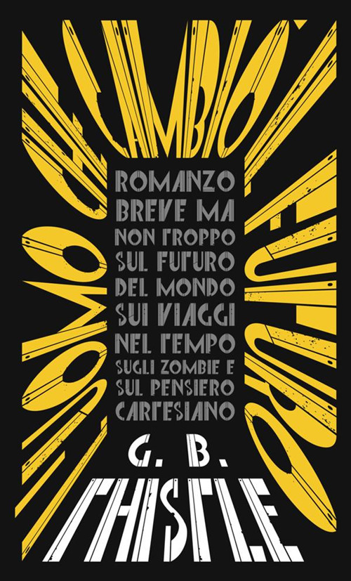 L'uomo che cambiò il futuro. Romanzo breve ma non troppo sul futuro del mondo, sui viaggi nel tempo, sugli zombie e sul pensiero cartesiano