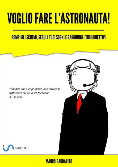 Voglio fare l'astronauta! Rompi gli schemi, segui i tuoi sogni e raggiungi i tuoi obiettivi