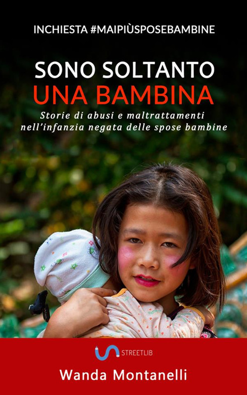 Sono soltanto una bambina. Storie di abusi e maltrattamenti nell'infanzia negata delle spose bambine