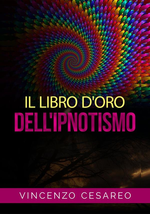 Il libro d'oro dell'ipnotismo. Sul magnetismo personale, ipnotismo, mesmerismo, terapeutica suggestiva e fascinazione