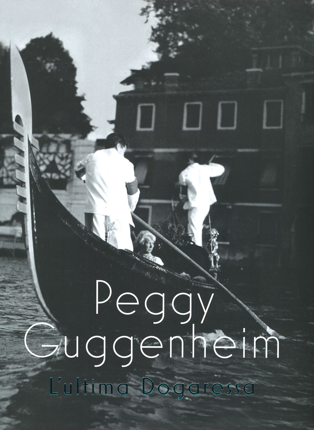 Peggy Guggenheim. L'ultima dogaressa. Catalogo della mostra (Venezia, 21 settembre 2019-27 gennaio 2020). Ediz. a colori