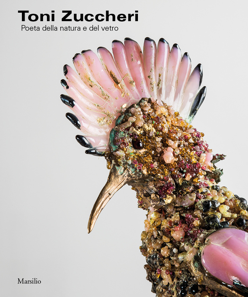 Toni Zuccheri. Poeta della natura e del vetro. Ediz. a colori