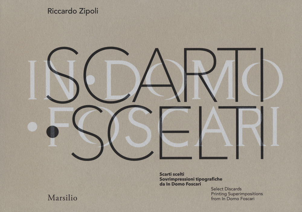 Scarti scelti. Sovrimpressioni tipografiche da In Domo Foscari-Select Discards. Printing Superimpositions from In Domo Foscari. Ediz. a colori