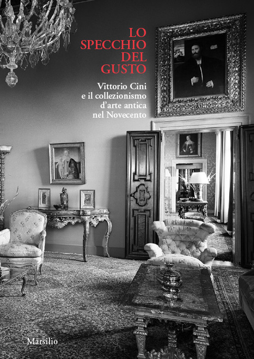Lo specchio del gusto. Vittorio Cini e il collezionismo d'arte antica nel Novecento