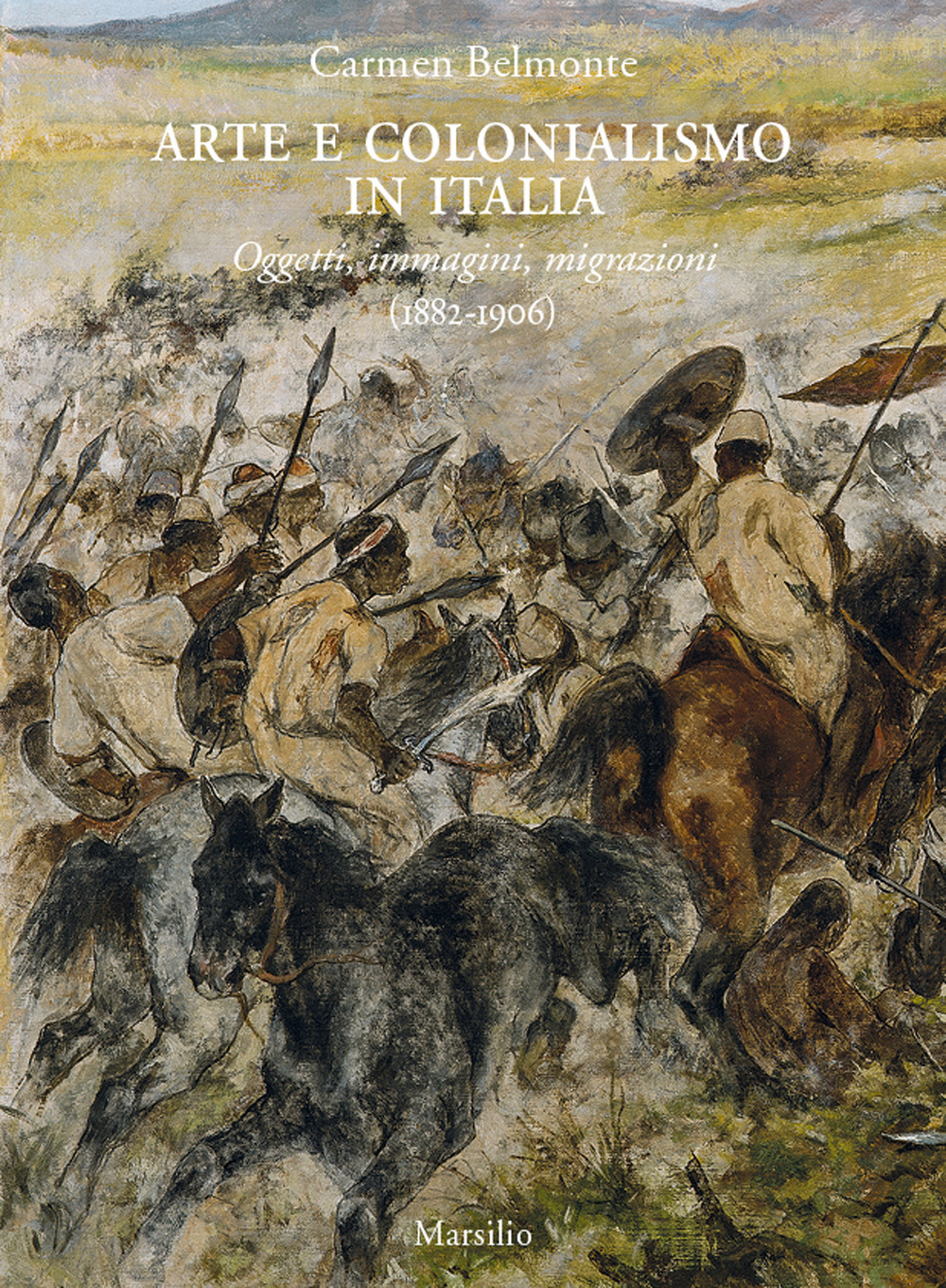 Arte e colonialismo in Italia. Oggetti, immagini, migrazioni (1882-1906). Ediz. a colori