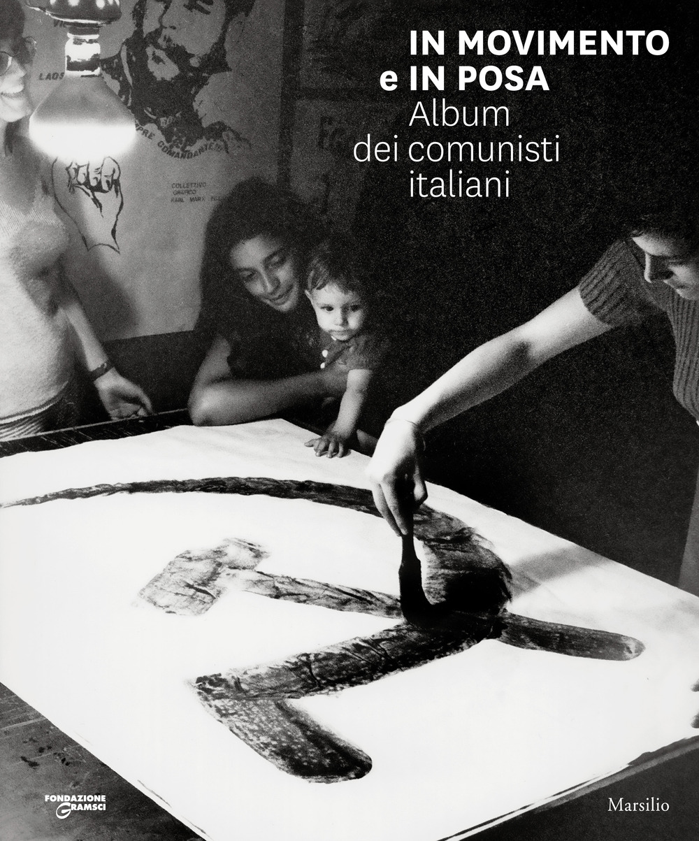 In movimento e in posa. Album dei comunisti italiani. Ediz. illustrata