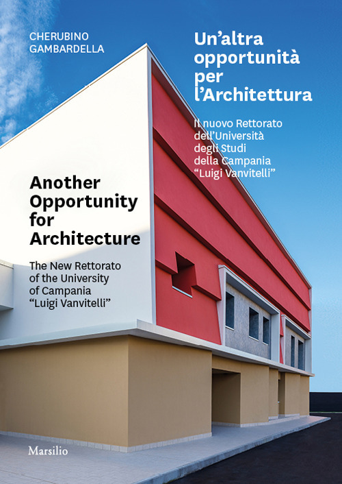 Un'altra opportunità per l'architettura. Il nuovo Rettorato dell'Università degli Studi della Campania «Luigi Vanvitelli»-Another opportunity for architecture. The new Rettorato of the University of Campania «Luigi Vanvitelli». Ediz. bilingue