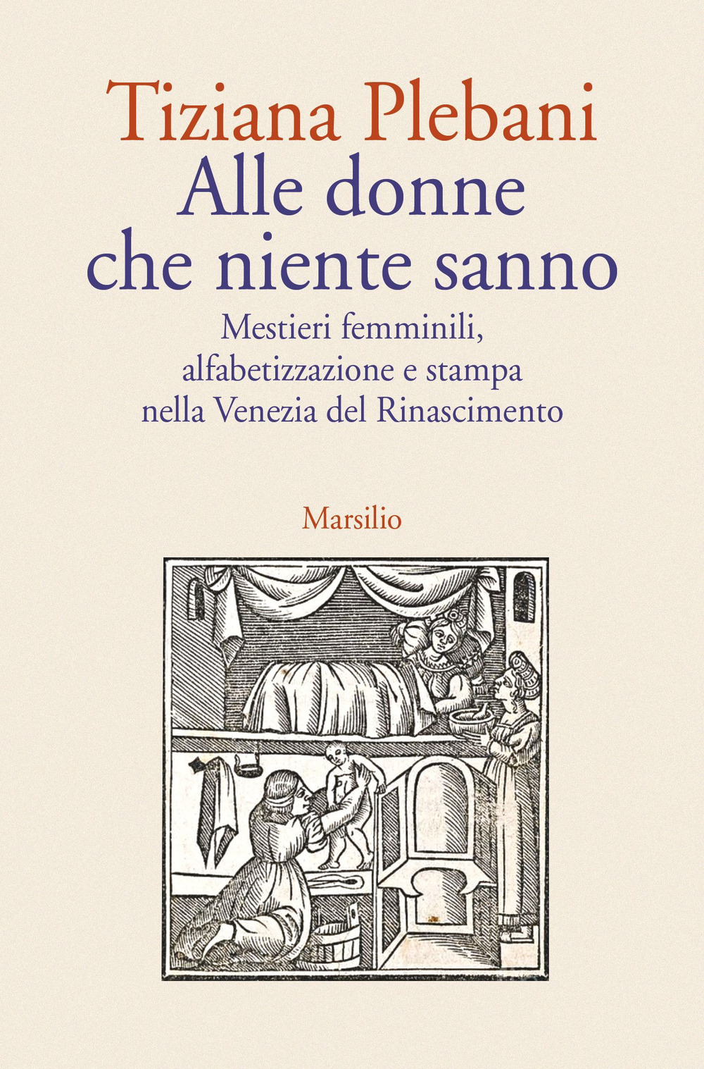 Alle donne che niente sanno. Mestieri femminili, alfabetizzazione e stampa nella Venezia del Rinascimento