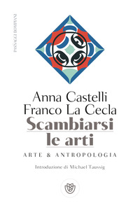 SCAMBIARSI LE ARTI ARTE E ANTROPOLOGIA di LA CECLA-CASTELLI
