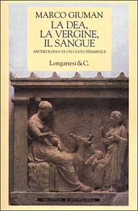 La dea, la vergine, il sangue. Archeologia di un culto femminile