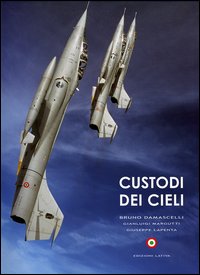 Custodi dei cieli. Emozioni sui velivoli dell'aeronautica e della marina militare italiana