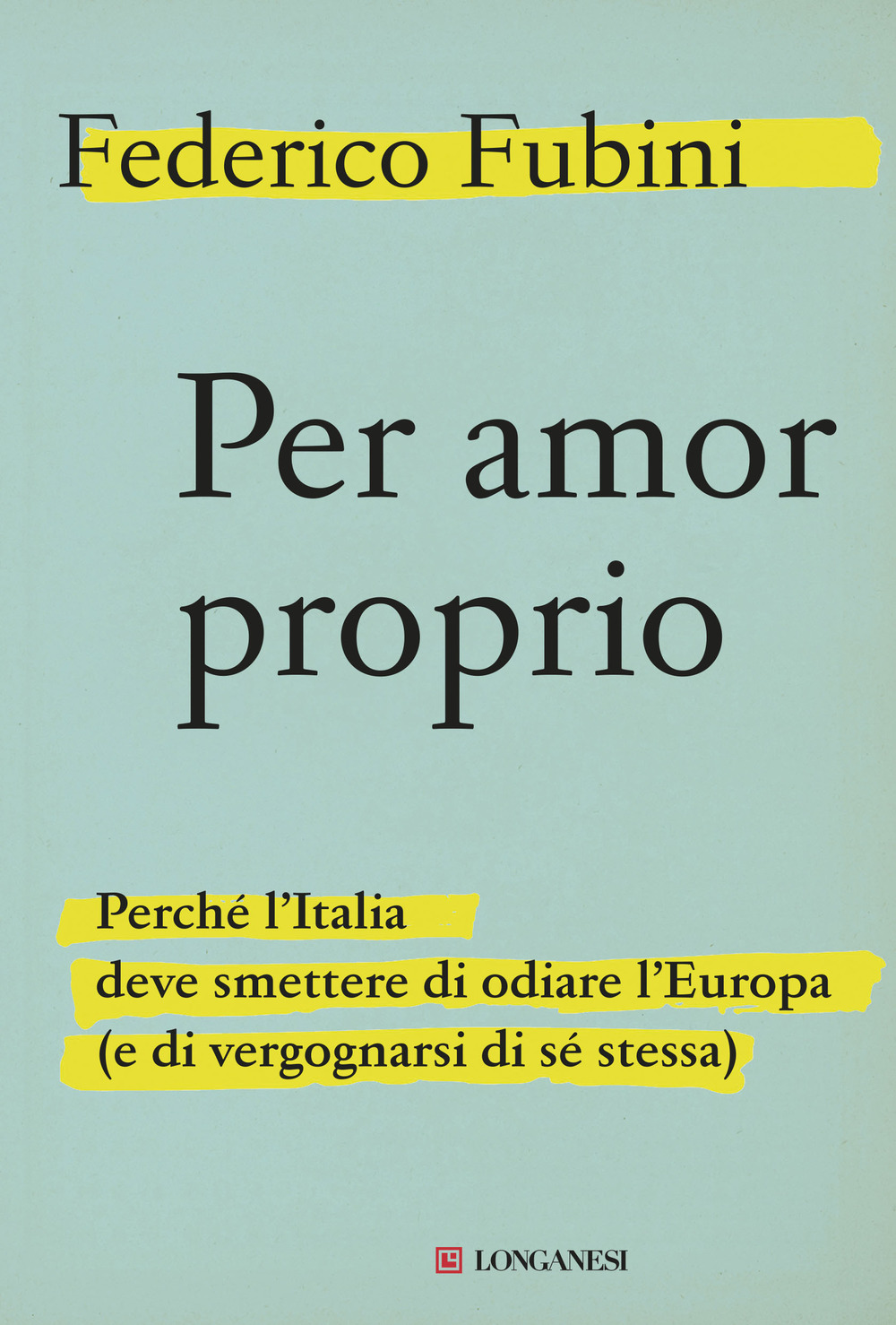 Per amor proprio. Perché l'Italia deve smettere di odiare l'Europa (e di vergognarsi di sé stessa)