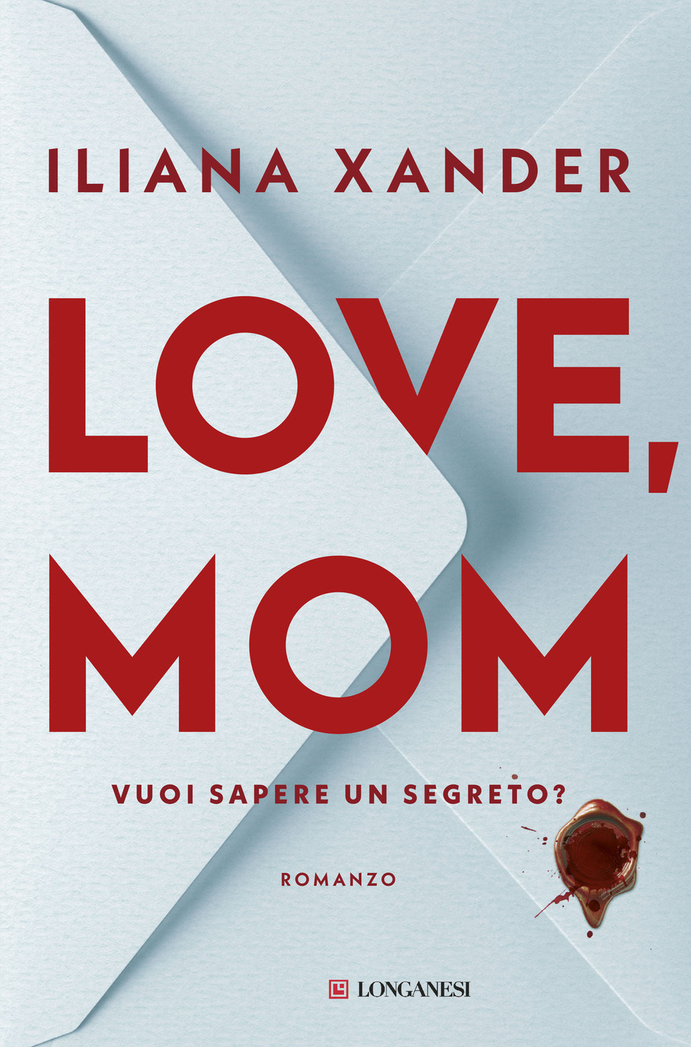 Love, mom. Vuoi sapere un segreto? - Iliana Xander - Libro - Longanesi