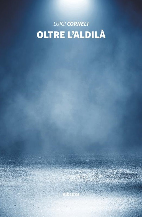 Oltre l'aldilà - Luigi Corneli - Libro - Gruppo Albatros Il Filo