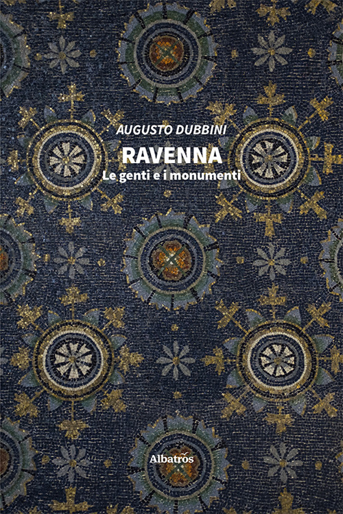 Ravenna. Le genti e i monumenti - Augusto Dubbini - Libro - Gruppo Albatros Il Filo