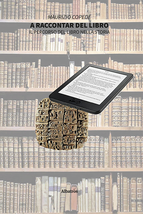 A raccontar del libro. Il percorso del libro nella storia - Maurizio Copedè - Libro - Gruppo Albatros Il Filo