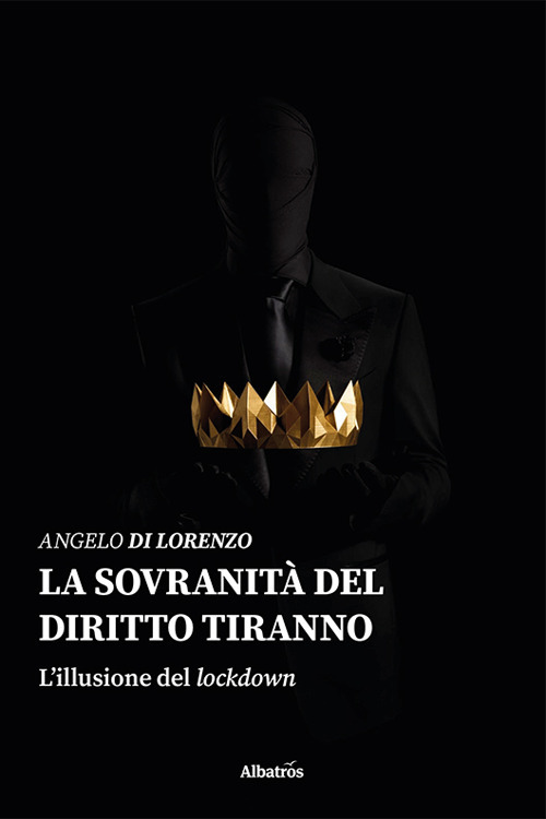 La sovranità del diritto tiranno. L'efficacia del lockdown - Angelo Di Lorenzo - Libro - Gruppo Albatros Il Filo