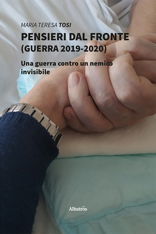 Pensieri dal fronte (guerra 2019-2020). Una guerra contro un nemico invisibile - Maria Teresa Tosi - Libro - Gruppo Albatros Il Filo