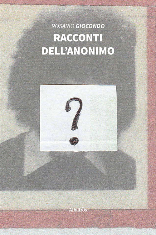 Racconti dell'anonimo - Rosario Giocondo - Libro - Gruppo Albatros Il Filo