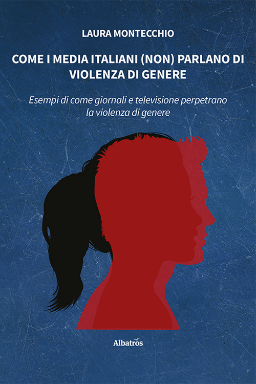 Come i media italiani (non) parlano di violenza di genere - Laura Montecchio - Libro - Gruppo Albatros Il Filo