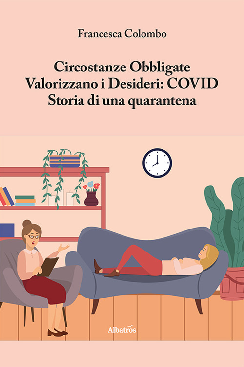 Circostanze Obbligate Valorizzano i Desideri: COVID. Storia di una quarantena - Francesca Colombo - Libro - Gruppo Albatros Il Filo