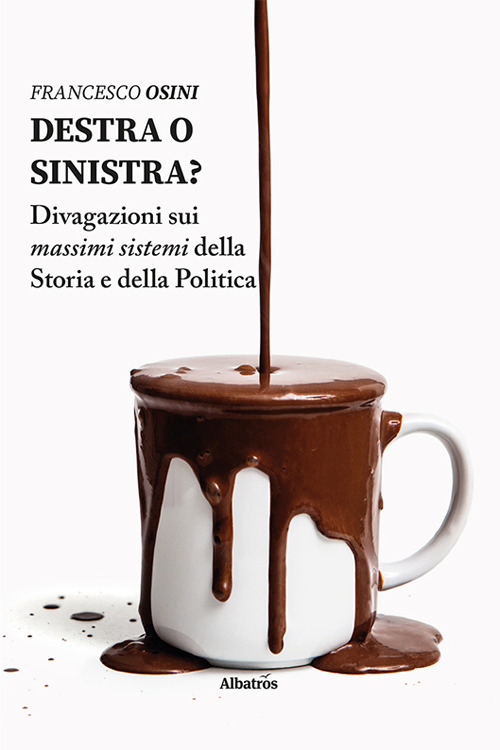 Destra o sinistra? Divagazioni sui massimi sistemi della storia e della politica - Francesco Osini - Libro - Gruppo Albatros Il Filo