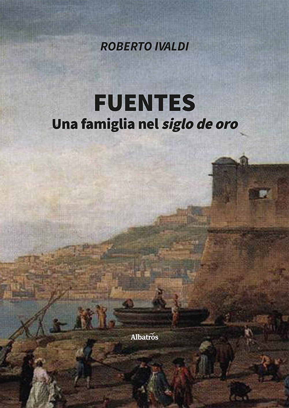 Fuentes. Una famiglia nel siglo de oro - Roberto Ivaldi - Libro - Gruppo Albatros Il Filo