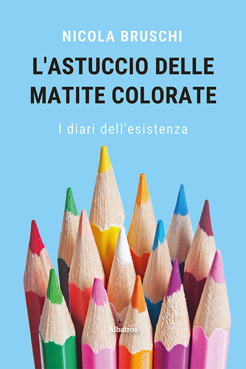 L'astuccio delle matite colorate. I diari dell'esistenza - Nicola Bruschi - Libro - Gruppo Albatros Il Filo
