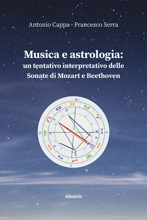Musica e astrologia: un tentativo interpretativo delle sonate di Mozart e Beethoven - Antonio Cappa; Francesco Serra - Libro - Gruppo Albatros Il Filo