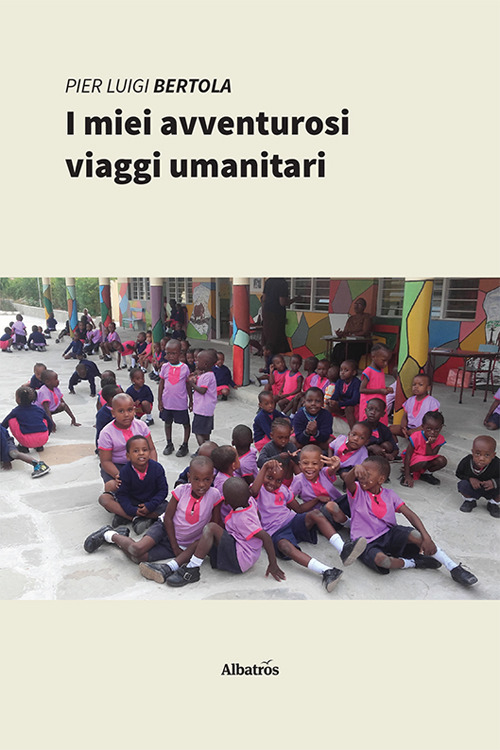 I miei avventurosi viaggi umanitari - Pier Luigi Bertola - Libro - Gruppo Albatros Il Filo