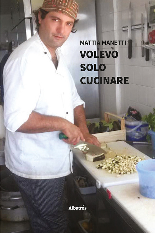 Volevo solo cucinare - Mattia Manetti - Libro - Gruppo Albatros Il Filo