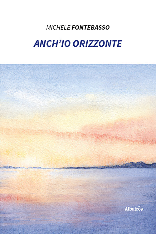 Anch'io orizzonte - Michele Fontebasso - Libro - Gruppo Albatros Il Filo