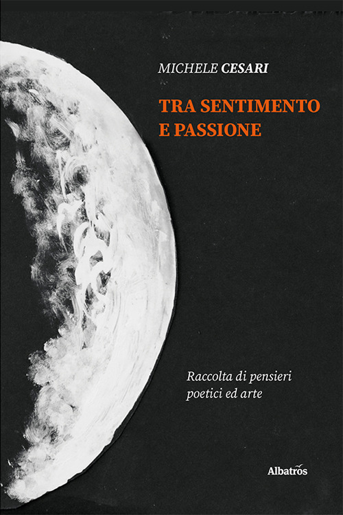 Tra sentimento e passione - Michele Cesari - Libro - Gruppo Albatros Il Filo