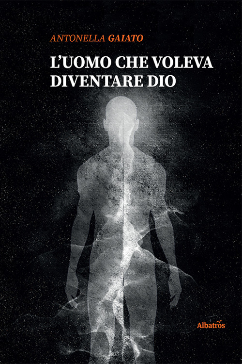 L'uomo che voleva diventare Dio - Antonella Gaiato - Libro - Gruppo Albatros Il Filo