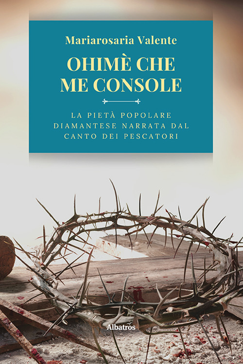 Ohimè che me console - Mariarosaria Valente - Libro - Gruppo Albatros Il Filo