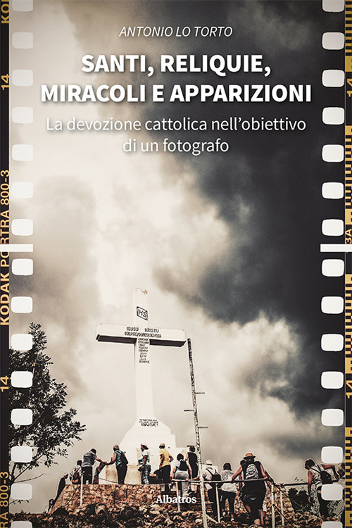Santi, reliquie, miracoli e apparizioni. La devozione cattolica nell'obiettivo di un fotografo - Antonio Lo Torto - Libro - Gruppo Albatros Il Filo