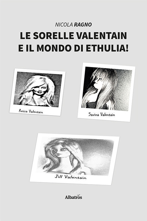 Le sorelle Valentain e il mondo di Ethulia! - Nicola Ragno - Libro - Gruppo Albatros Il Filo