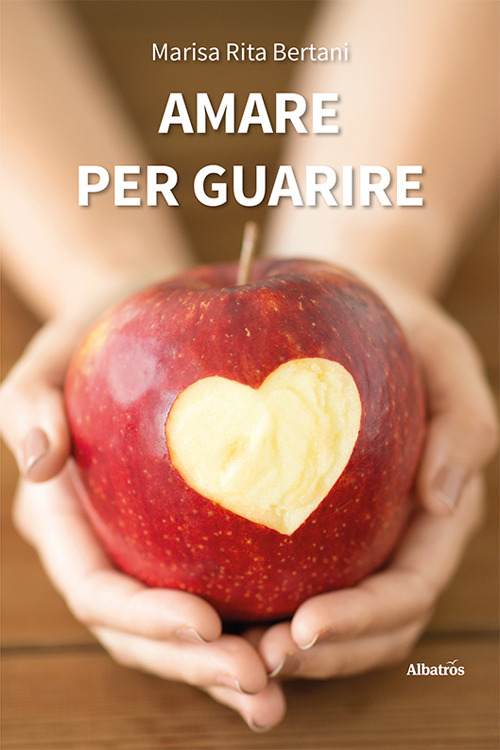 Amare per guarire - Marisa Rita Bertani - Libro - Gruppo Albatros Il Filo