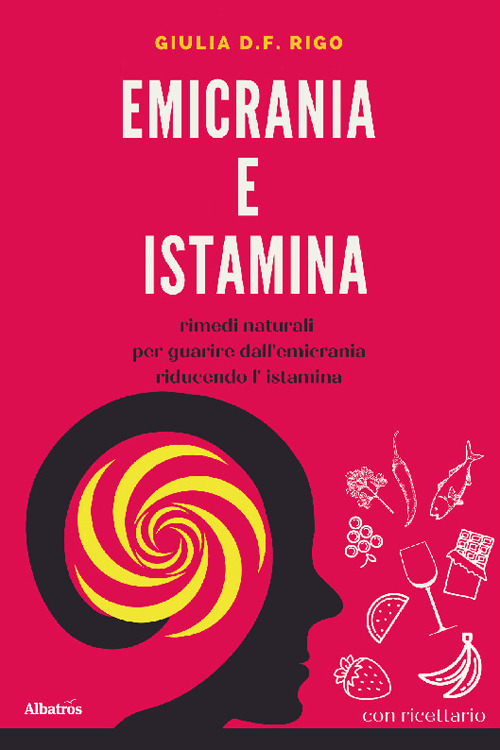 Emicrania e istamina. Rimedi naturali per guarire dall'emicrania riducendo l'istamina - Giulia D. F. Rigo - Libro - Gruppo Albatros Il Filo