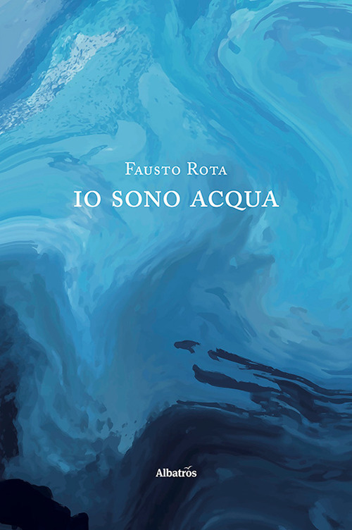 Io sono acqua - Fausto Rota - Libro - Gruppo Albatros Il Filo