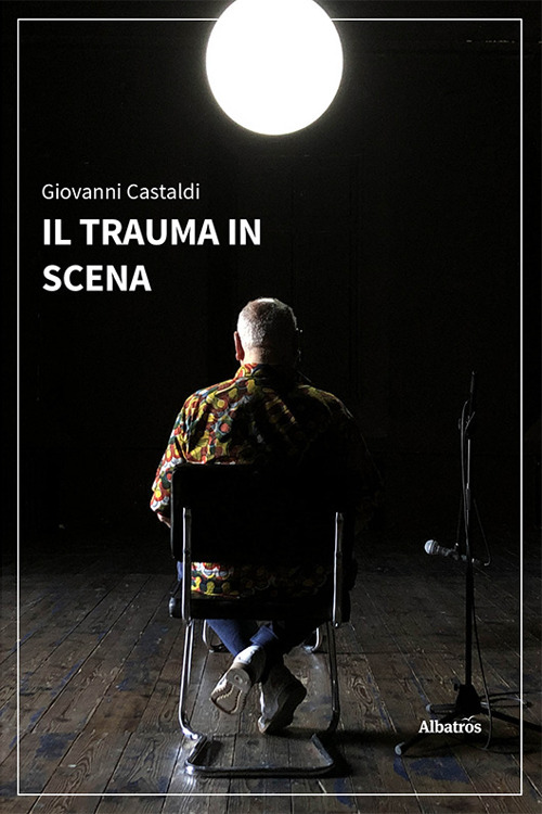 Il trauma in scena - Giovanni Castaldi - Libro - Gruppo Albatros Il Filo