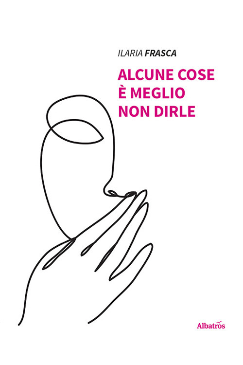 Alcune cose è meglio non dirle - Ilaria Frasca - Libro - Gruppo Albatros Il Filo