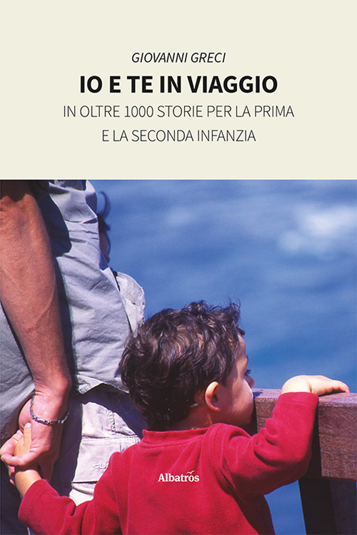 Io e te in viaggio in oltre 1000 storie per la prima e la seconda infanzia - Giovanni Greci - Libro - Gruppo Albatros Il Filo