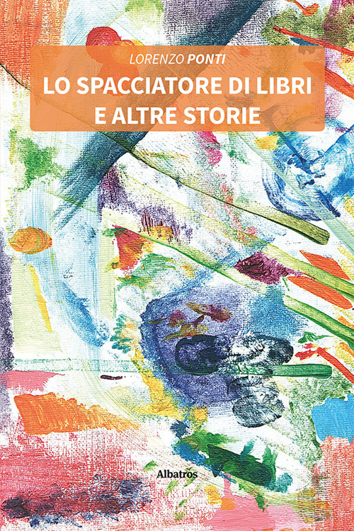 Lo spacciatore di libri e altre storie - Lorenzo Ponti - Libro - Gruppo Albatros Il Filo