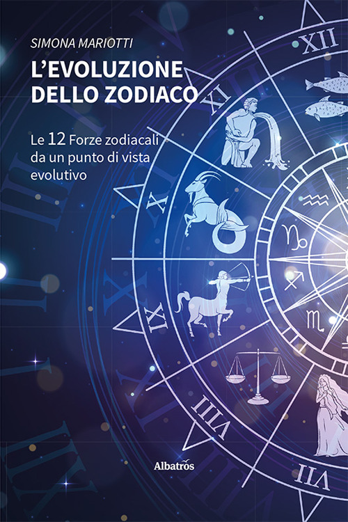 L'evoluzione dello Zodiaco. Le 12 forze zodiacali da un punto di vista evolutivo - Simona Mariotti - Libro - Gruppo Albatros Il Filo