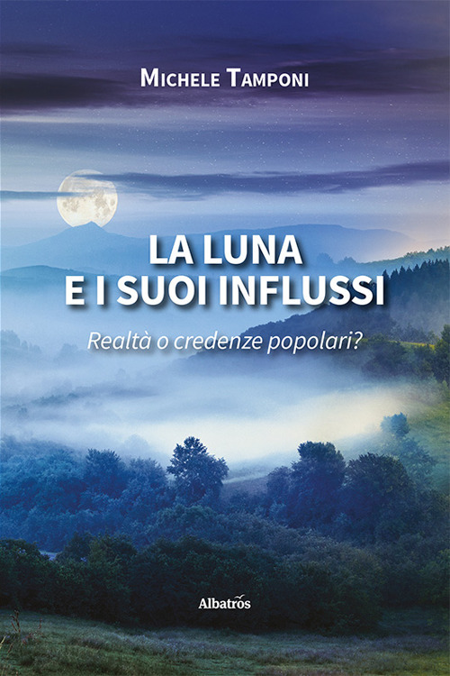La luna e i suoi influssi. Realtà o credenze popolari? - Michele Tamponi - Libro - Gruppo Albatros Il Filo